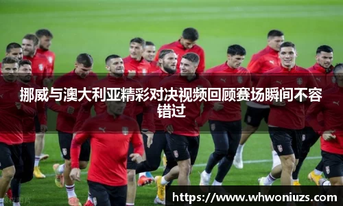 BB贝博艾弗森挪威与澳大利亚精彩对决视频回顾赛场瞬间不容错过